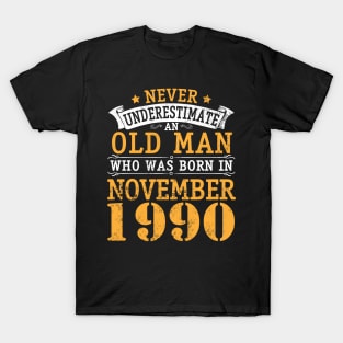 Happy Birthday 30 Years Old To Me You Never Underestimate An Old Man Who Was Born In November 1990 T-Shirt